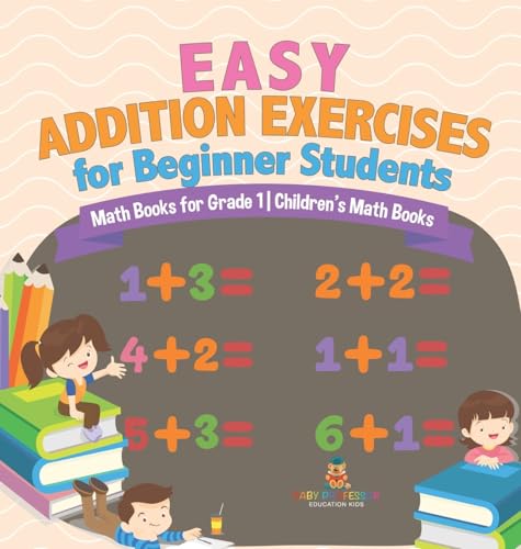Easy Addition Exercises for Beginner Students - Math Books for Grade 1 | Children's Math Books