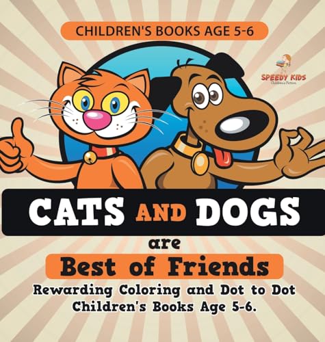 Children's Books Age 5-6. Cats and Dogs are Best of Friends. Rewarding Coloring and Dot to Dot Children's Books Age 5-6. Lessons on Numbers and Colors Included!