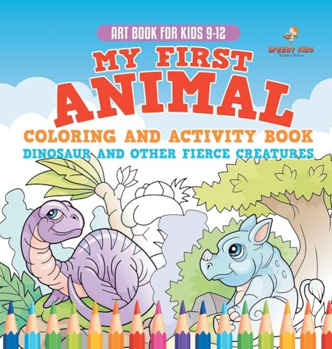 Art Book for Kids 9-12. My First Animal Coloring and Activity Book Dinosaur and Other Fierce Creatures. One Giant Activity Book Kids. Hours of Step-by-Step Drawing and Coloring Exercises