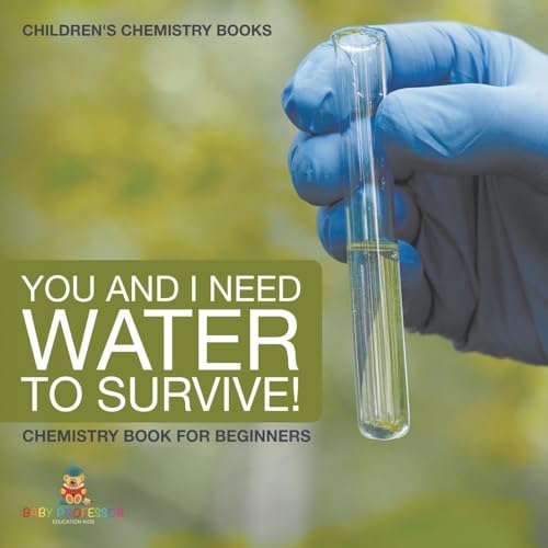 You and I Need Water to Survive! Chemistry Book for Beginners | Children's Chemistry Books