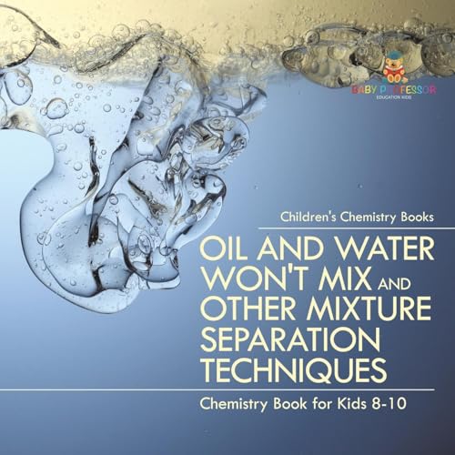 Oil and Water Won't Mix and Other Mixture Separation Techniques - Chemistry Book for Kids 8-10 | Children's Chemistry Books