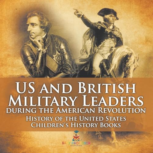 US and British Military Leaders during the American Revolution - History of the United States | Children's History Books