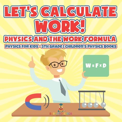 Let's Calculate Work! Physics And The Work Formula Physics for Kids - 5th Grade | Children's Physics Books
