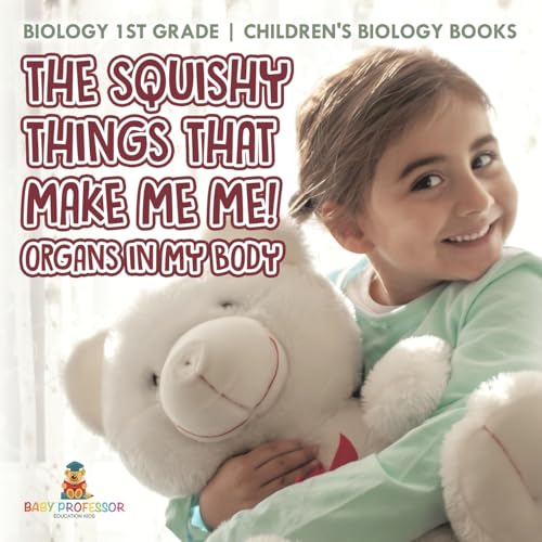 The Squishy Things That Make Me Me! Organs in My Body - Biology 1st Grade | Children's Biology Books