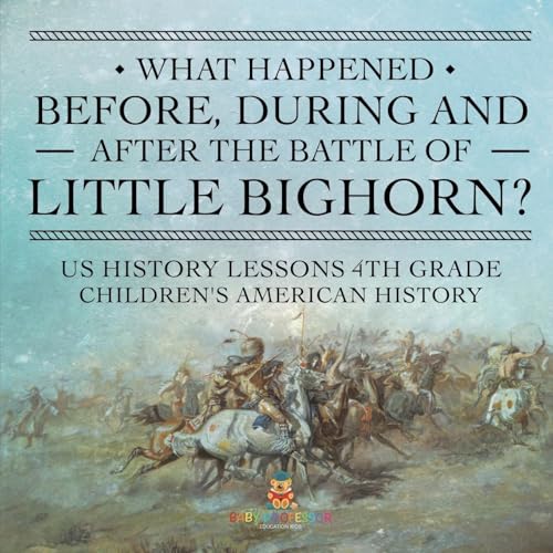 What Happened Before, During and After the Battle of the Little Bighorn? - US History Lessons 4th Grade | Children's American History
