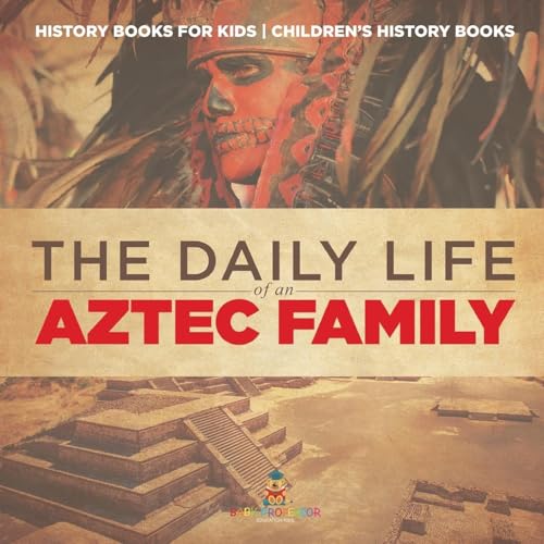 The Daily Life of an Aztec Family - History Books for Kids | Children's History Books
