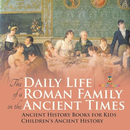 The Daily Life of a Roman Family in the Ancient Times - Ancient History Books for Kids | Children's Ancient History
