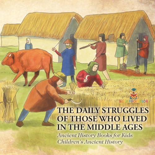The Daily Struggles of Those Who Lived in the Middle Ages - Ancient History Books for Kids | Children's Ancient History
