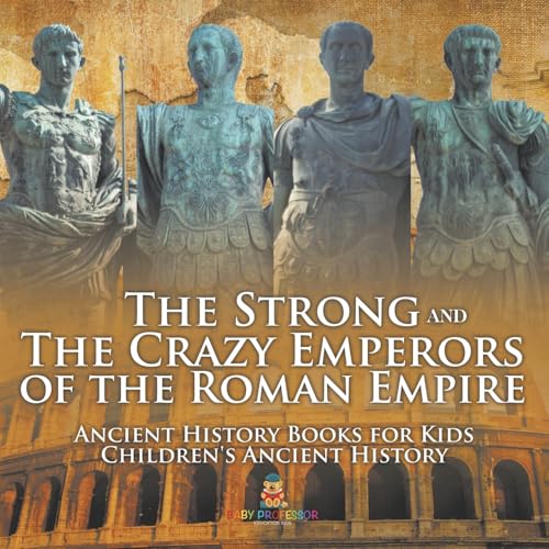 The Strong and The Crazy Emperors of the Roman Empire - Ancient History Books for Kids | Children's Ancient History