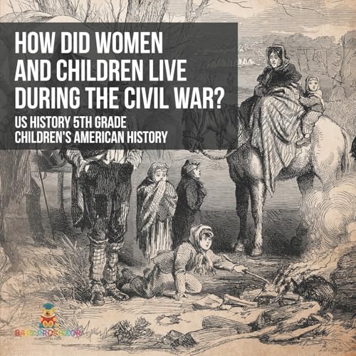 How Did Women and Children Live during the Civil War? US History 5th Grade | Children's American History