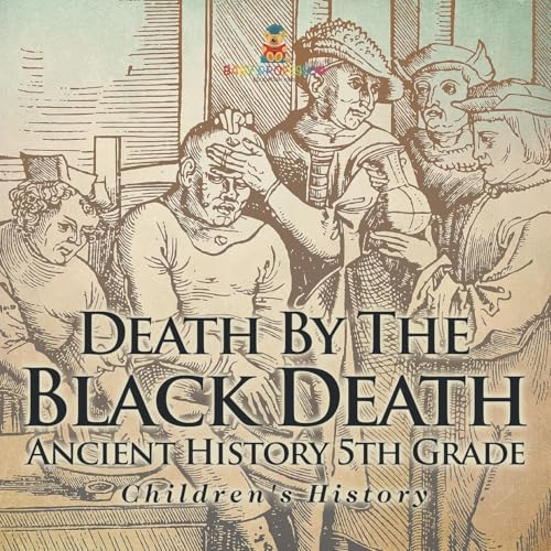 Death By The Black Death - Ancient History 5th Grade | Children's History