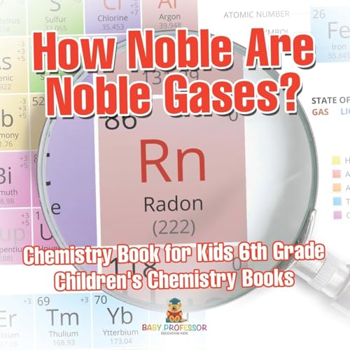How Noble Are Noble Gases? Chemistry Book for Kids 6th Grade | Children's Chemistry Books