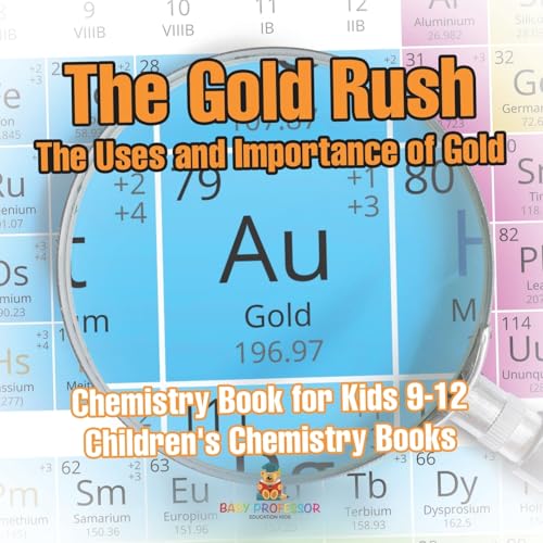 The Gold Rush The Uses and Importance of Gold - Chemistry Book for Kids 9-12 | Children's Chemistry Books