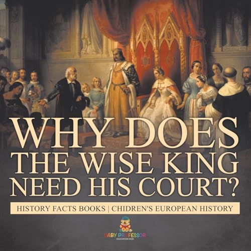 Why Does The Wise King Need His Court? History Facts Books | Chidren's European History