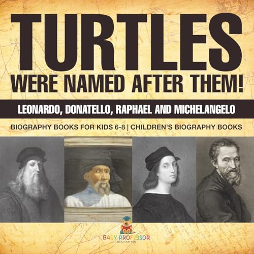 Turtles Were Named After Them! Leonardo, Donatello, Raphael and Michelangelo - Biography Books for Kids 6-8 | Children's Biography Books