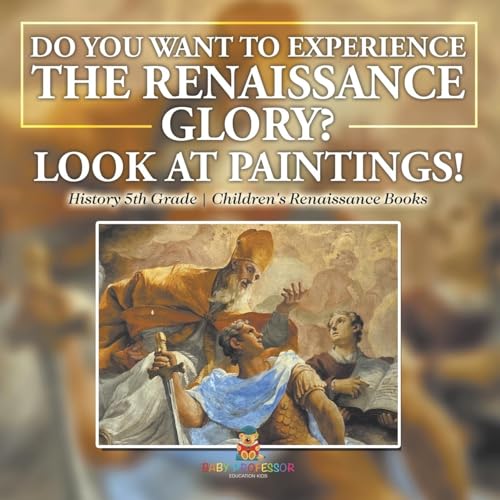 The Glory of the Renaissance through Its Paintings | History 5th Grade | Children's Renaissance Books