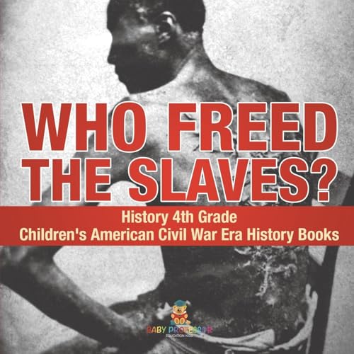 Who Freed the Slaves? History 4th Grade | Children's American Civil War Era History Books