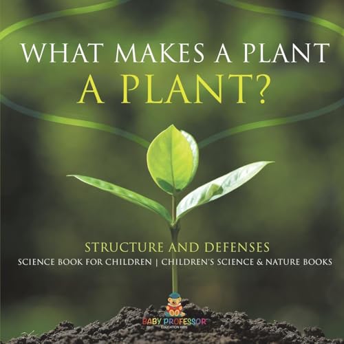 What Makes a Plant a Plant? Structure and Defenses Science Book for Children | Children's Science & Nature Books