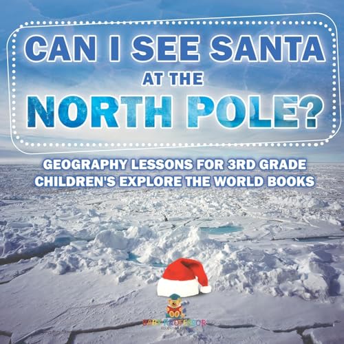 Can I See Santa At The North Pole? Geography Lessons for 3rd Grade | Children's Explore the World Books