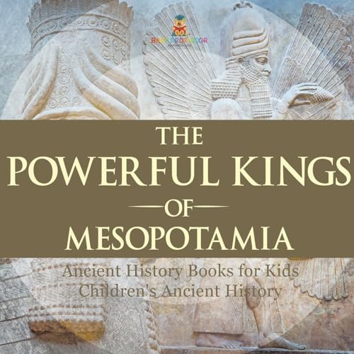 The Powerful Kings of Mesopotamia - Ancient History Books for Kids | Children's Ancient History