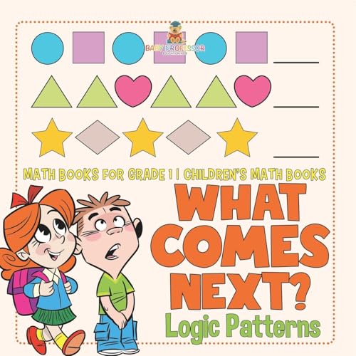 What Comes Next? Logic Patterns - Math Books for Grade 1 | Children's Math Books
