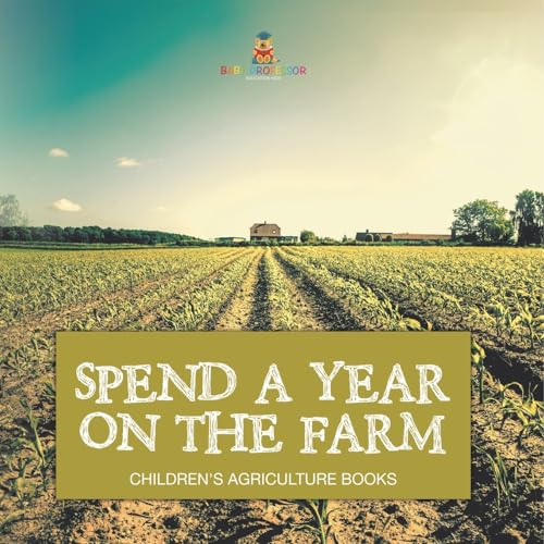 Spend a Year on the Farm - Children's Agriculture Books