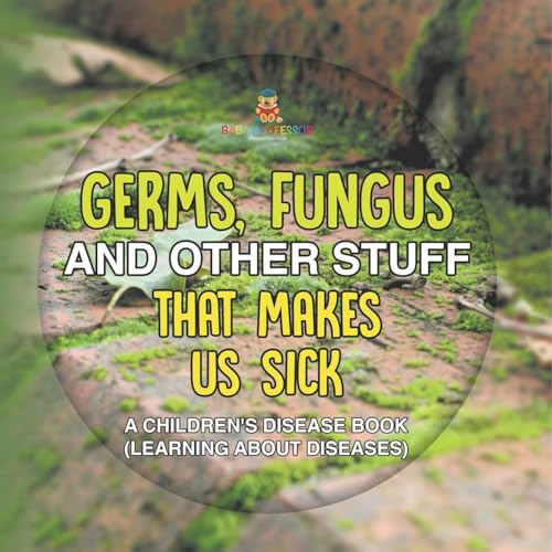 Germs, Fungus and Other Stuff That Makes Us Sick | A Children's Disease Book (Learning about Diseases)