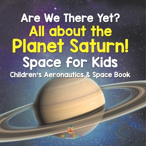 Are We There Yet? All About the Planet Saturn! Space for Kids - Children's Aeronautics & Space Book