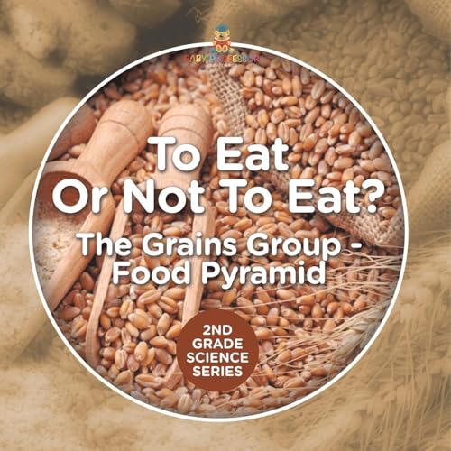 To Eat Or Not To Eat? The Grains Group - Food Pyramid