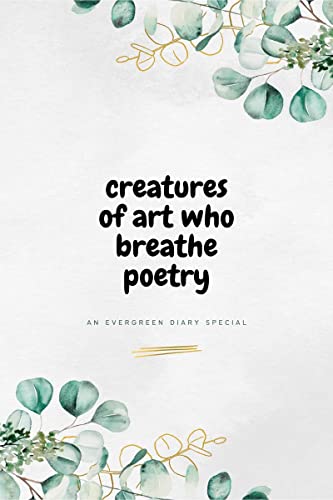 Creatures of Art Who Breathe Poetry