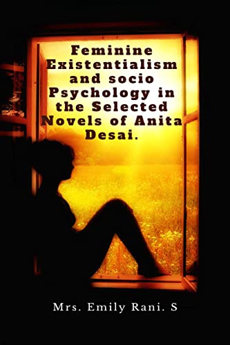 Feminine Existentialism and Socio Psychology in the Selected Novels of Anita Desai.