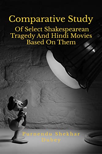 Comparative Study Of Select Shakespearean Tragedy And Hindi Movies Based On Them
