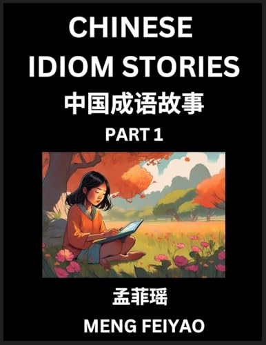 Chinese Short Idiom Stories for Beginners (Part 1)- Discover Mandarin Chinese Language and Culture with Easy Lessons for Beginners, Fast Learn Chinese, HSK All Levels, Kids, Young, Adults, Vocabulary, Pinyin and English for Improving Chinese Reading Skill