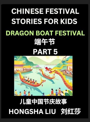 Chinese Festival Stories for Kids (Part 5) - Dragon Boat Festival, Learn Mandarin Chinese Language, Culture, History with Folk Tales Based on China's Traditional Festivals, Easy Lessons for Beginners, Children, Teen, Young and Adults, HSK All Levels, Simp