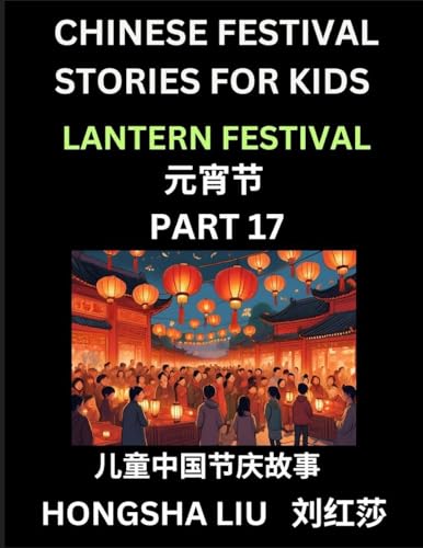 Chinese Festival Stories for Kids (Part 17) - Lantern Festival, Learn Mandarin Chinese Language, Culture, History with Folk Tales Based on China's Traditional Festivals, Easy Lessons for Beginners, Children, Teen, Young and Adults, HSK All Levels, Simplif