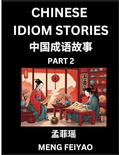 Chinese Short Idiom Stories for Beginners (Part 2)- Discover Mandarin Chinese Language and Culture with Easy Lessons for Beginners, Fast Learn Chinese, HSK All Levels, Kids, Young, Adults, Vocabulary, Pinyin and English for Improving Chinese Reading Skill