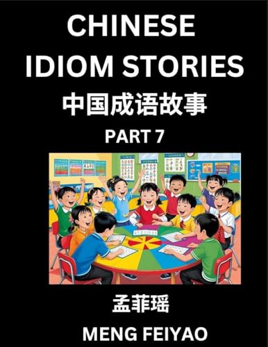Chinese Idiom Stories (Part 7)- Self-learn Fast Reading Mandarin Chinese Language and Culture with Easy Lessons for Beginners, Intermediate, Advanced Level Students, Short Folktales for Kids, Young, Adults, Improve Vocabulary, Words, Example Sentences, Pi