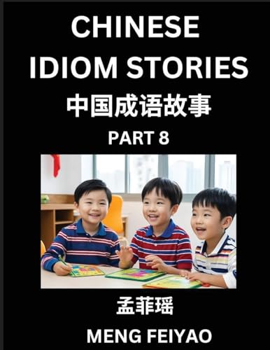 Chinese Idiom Stories (Part 8)- Self-learn Fast Reading Mandarin Chinese Language and Culture with Easy Lessons for Beginners, Intermediate, Advanced Level Students, Short Folktales for Kids, Young, Adults, Improve Vocabulary, Words, Example Sentences, Pi