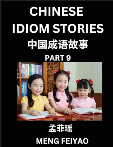 Chinese Idiom Stories (Part 9)- Self-learn Fast Reading Mandarin Chinese Language and Culture with Easy Lessons for Beginners, Intermediate, Advanced Level Students, Short Folktales for Kids, Young, Adults, Improve Vocabulary, Words, Example Sentences, Pi
