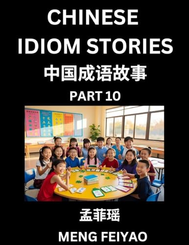 Chinese Idiom Stories (Part 10)- Self-learn Fast Reading Mandarin Chinese Language and Culture with Easy Lessons for Beginners, Intermediate, Advanced Level Students, Short Folktales for Kids, Young, Adults, Improve Vocabulary, Words, Example Sentences, P