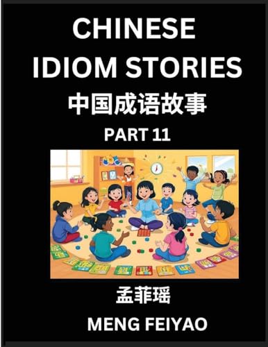 Chinese Idiom Stories (Part 11)- Self-learn Fast Reading Mandarin Chinese Language and Culture with Easy Lessons for Beginners, Intermediate, Advanced Level Students, Short Folktales for Kids, Young, Adults, Improve Vocabulary, Words, Example Sentences, P