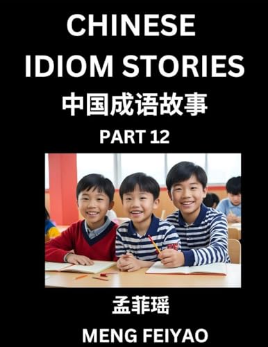 Chinese Idiom Stories (Part 12)- Self-learn Fast Reading Mandarin Chinese Language and Culture with Easy Lessons for Beginners, Intermediate, Advanced Level Students, Short Folktales for Kids, Young, Adults, Improve Vocabulary, Words, Example Sentences, P