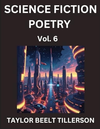 Science Fiction Poetry (Volume 6)- SciFi, Fantasy, and Speculative Poetry, Discover Chronicles of the Sci-fi Stellar Verse, Echoes of the Void, and Nebula Narrative Anthology