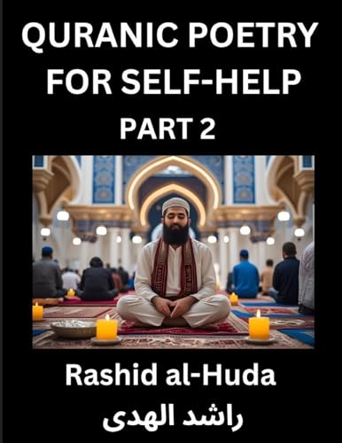 Quranic Poetry for Self-help (Part 2)- The Divine Path to Self-Discovery, Poetic Reflections from the Quran for Soul Illumination Souls, Navigating Life's Journey with Spiritual Growth Wisdom Lessons, Finding Inner Peace Through Verses Inspired by the Isl