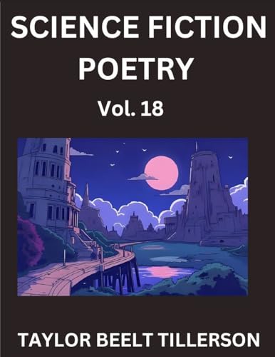 Science Fiction Poetry (Volume 18)- SciFi, Fantasy, and Speculative Poetry, Discover Chronicles of the Sci-fi Stellar Verse, Echoes of the Void, and Nebula Narrative Anthology