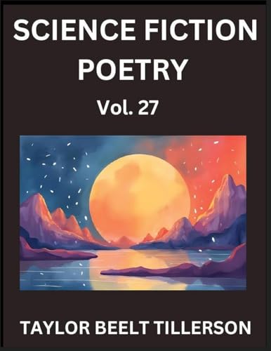 Science Fiction Poetry (Volume 27)- SciFi, Fantasy, and Speculative Poetry, Discover Chronicles of the Sci-fi Stellar Verse, Echoes of the Void, and Nebula Narrative Anthology