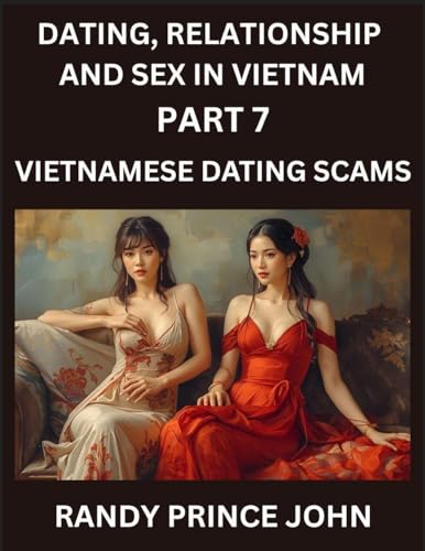Dating, Relationship and Sex in Vietnam (Part 7)- Vietnamese Dating Scams, Deceived by Desire, Caution in Cupid's Land, Unveiling Vietnamese Dating Frauds, Heartbreak and Hoaxes, The Dark Side of SEA Dating