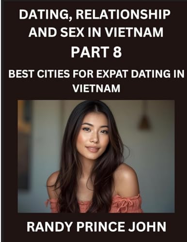 Dating, Relationship and Sex in Vietnam (Part 8)- Best Cities for Expat Dating in Vietnam, Love Across Borders, From Hanoi to Ho Chi Minh, Discovering Vietnam's Most Enchanting Cities for Expat Romance