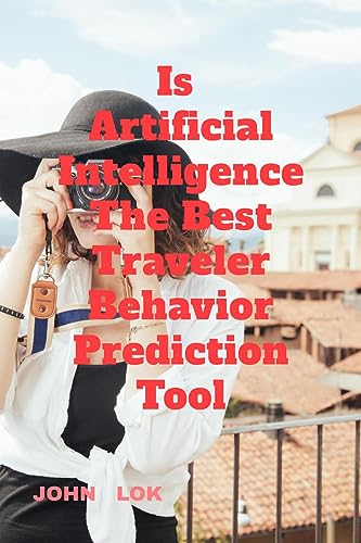 Is Artificial Intelligence The Best Traveler Behavior Prediction Tool