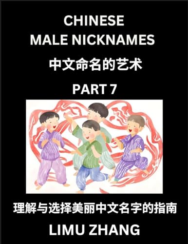 Chinese Male Nicknames (Part 7)- Find Perfect Names for Babies, Young, Teens, Adults, Discover Mandarin Chinese Language, Culture, Pinyin, English, Characters with a Book Series on Chinese Names for Boys